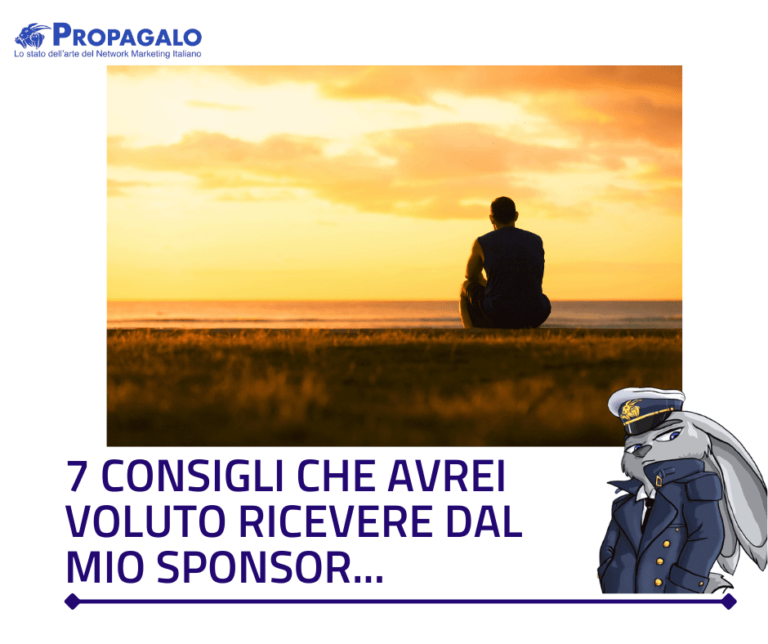 7 Consigli sul network marketing che avrei voluto ricevere dal mio sponsor fin dal primo giorno.